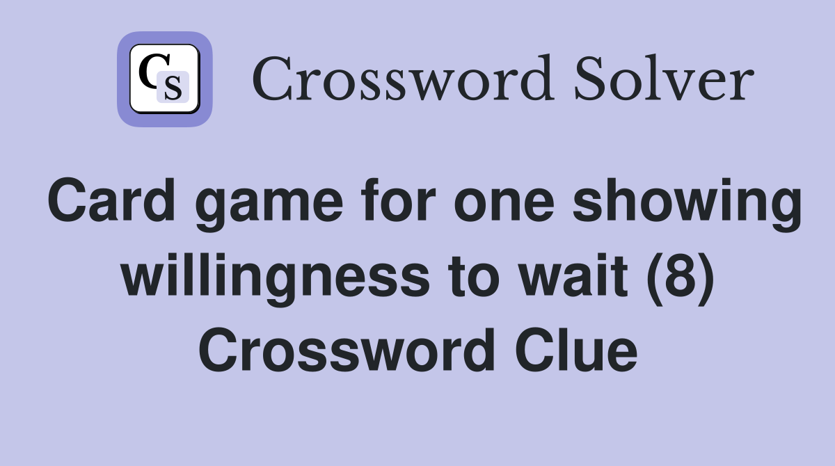 Card game for one showing willingness to wait (8) Crossword Clue