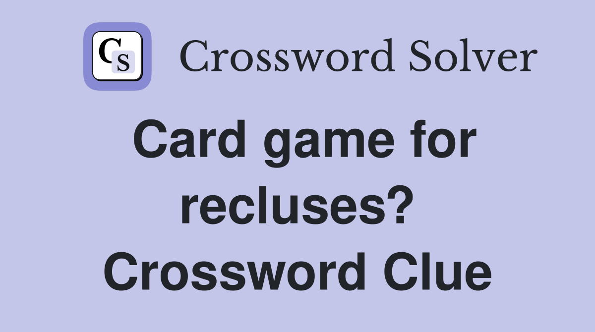 Card game for recluses? Crossword Clue