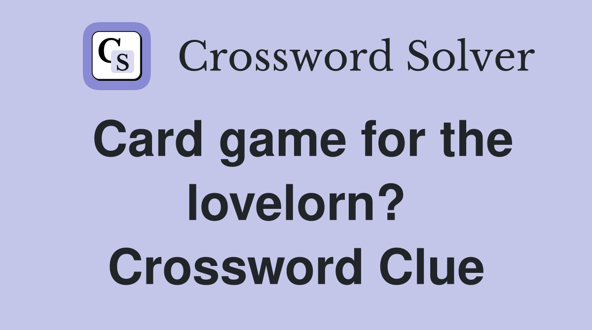 Card game for the lovelorn? Crossword Clue