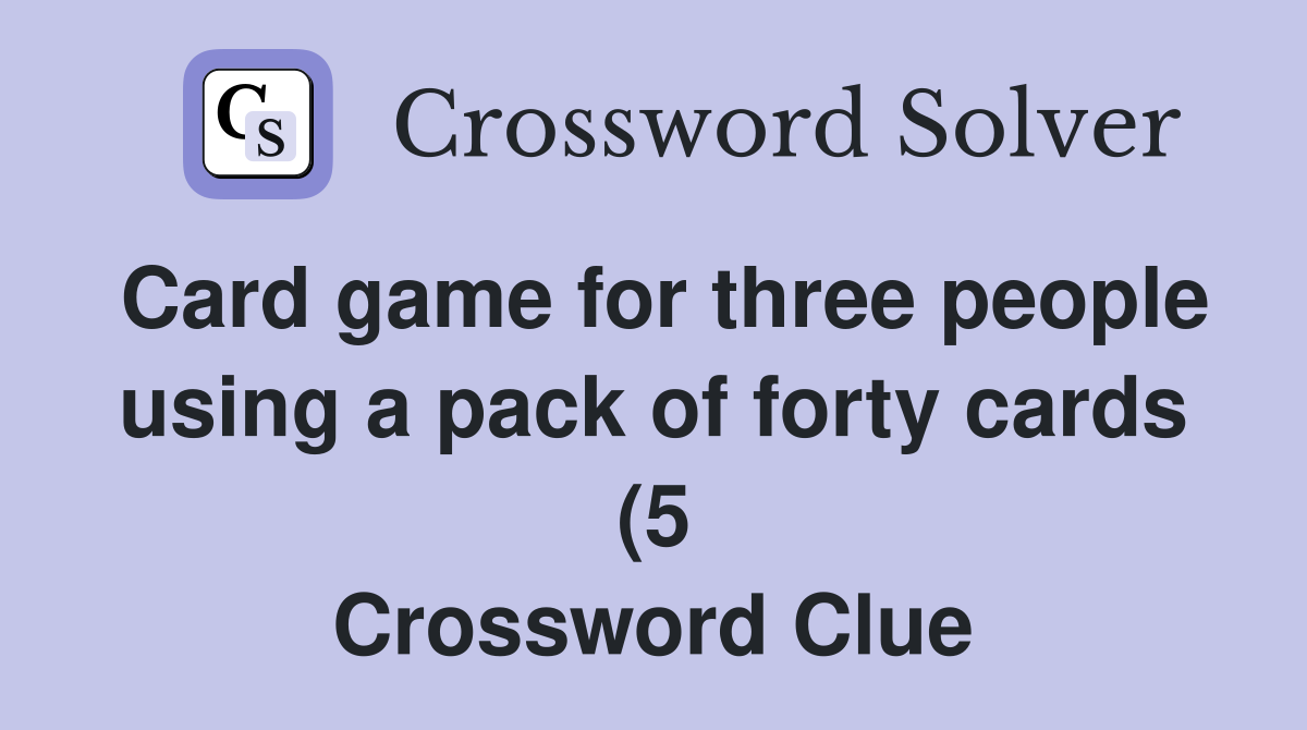 Card game for three people using a pack of forty cards (5) Crossword Card game for three people using a pack of forty cards (5) Crossword