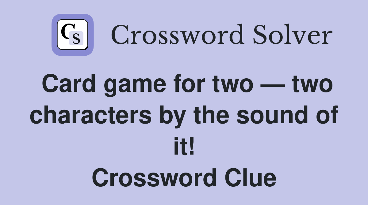 Card game for two — two characters by the sound of it! Crossword Clue
