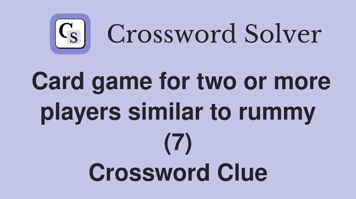 Card game for two or more players similar to rummy (7) Crossword Clue