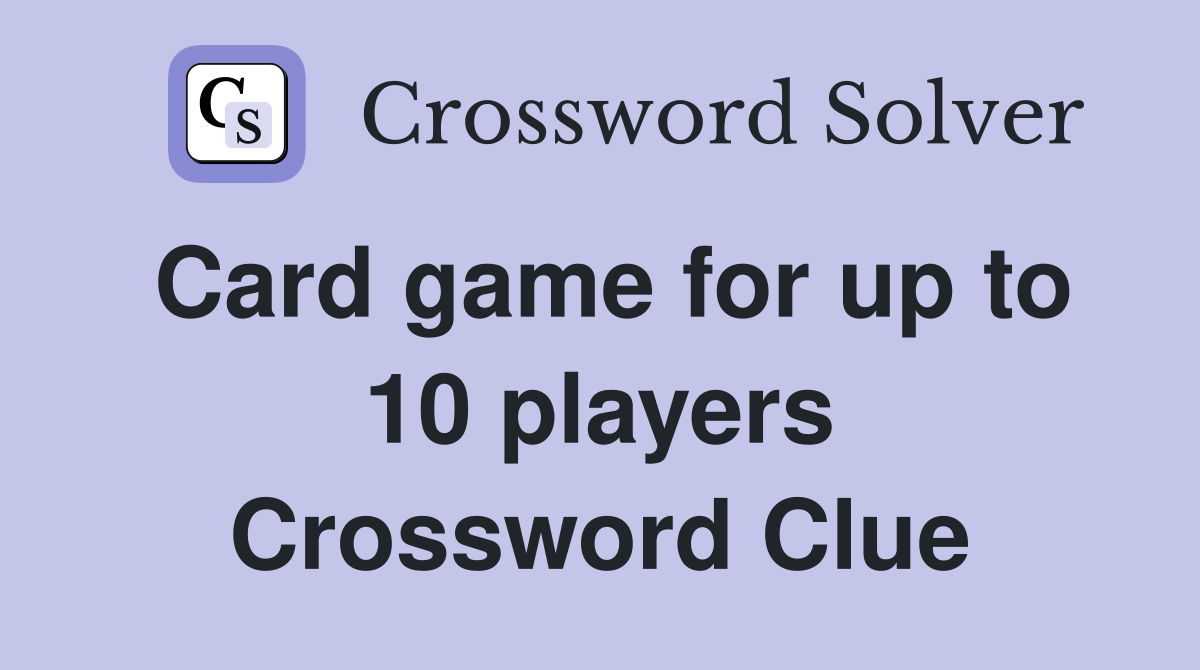 Card game for up to 10 players Crossword Clue