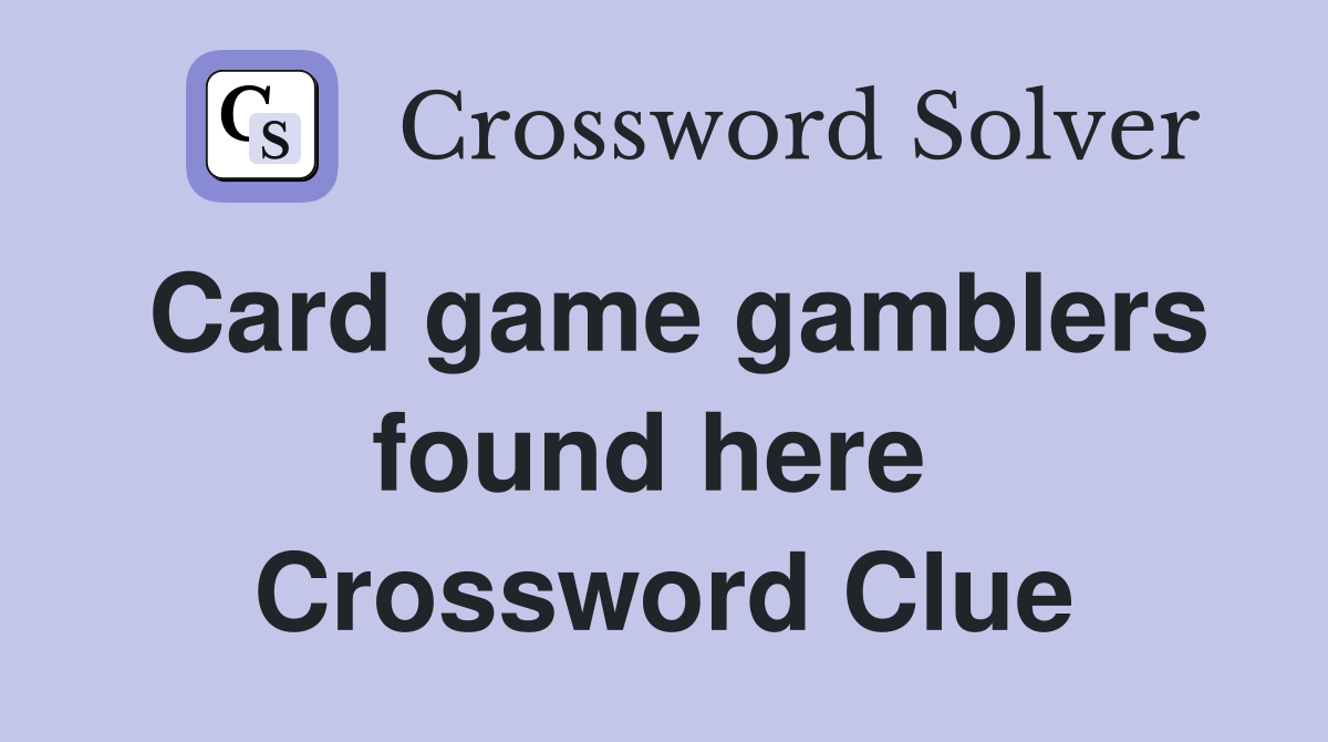 Card game gamblers found here  Crossword Clue