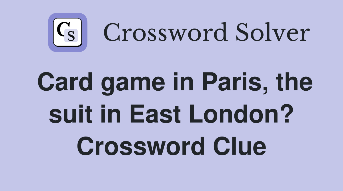 Card game in Paris, the suit in East London? Crossword Clue