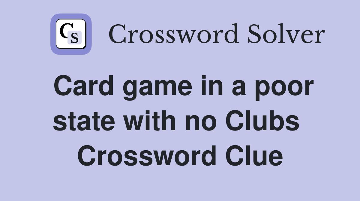 Card game in a poor state with no Clubs  Crossword Clue