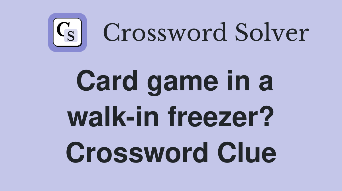 Card game in a walk-in freezer? Crossword Clue