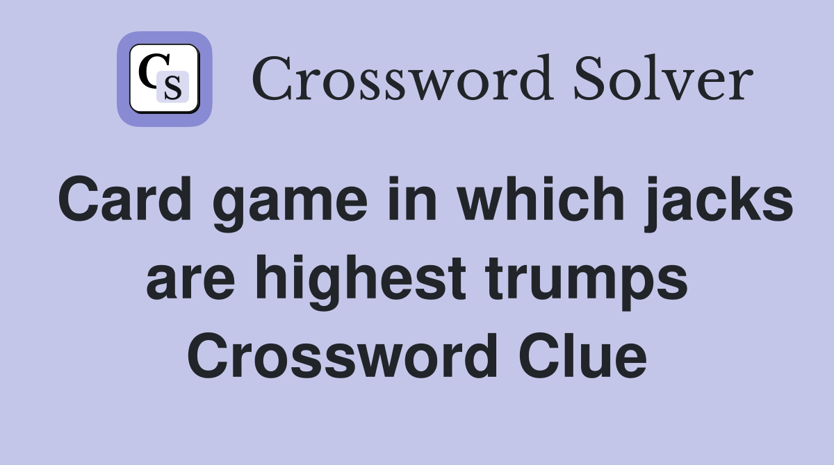Card game in which jacks are highest trumps Crossword Clue