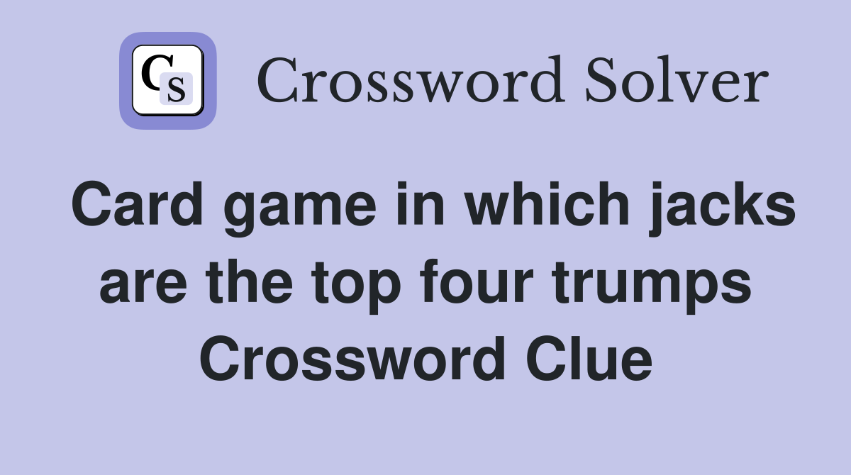 Card game in which jacks are the top four trumps Crossword Clue