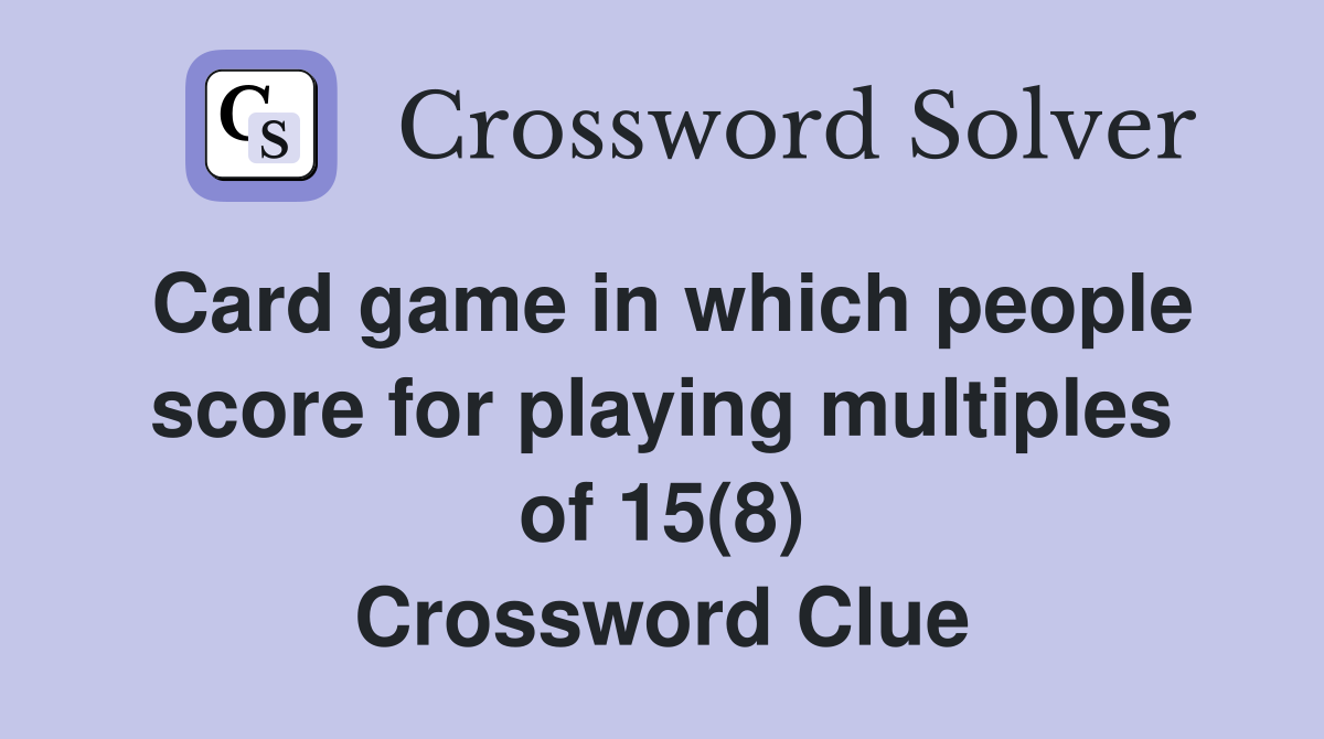 Card game in which people score for playing multiples of 15(8) Crossword Clue