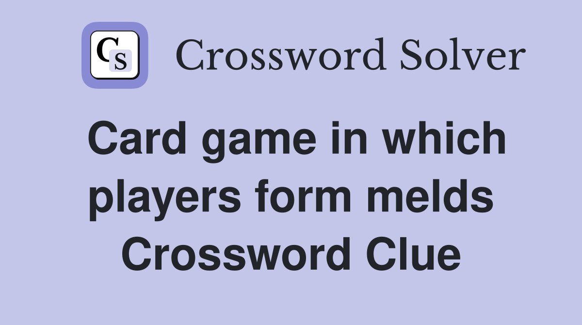 Card game in which players form melds Crossword Clue