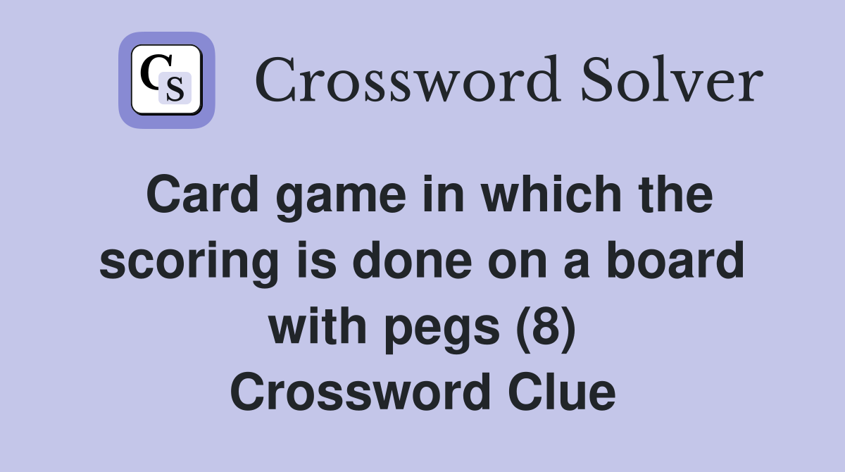 Card game in which the scoring is done on a board with pegs (8) Crossword Clue