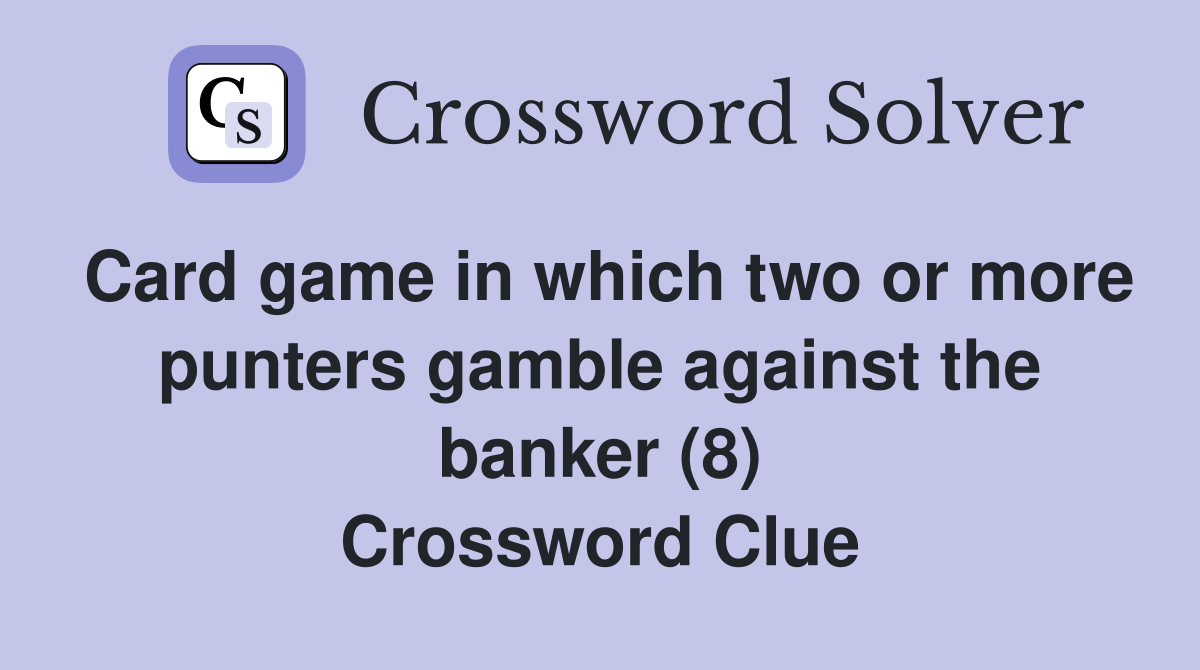 Card game in which two or more punters gamble against the banker (8) Crossword Clue