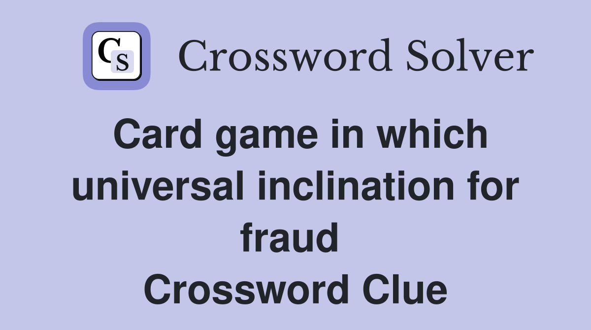 Card game in which universal inclination for fraud  Crossword Clue