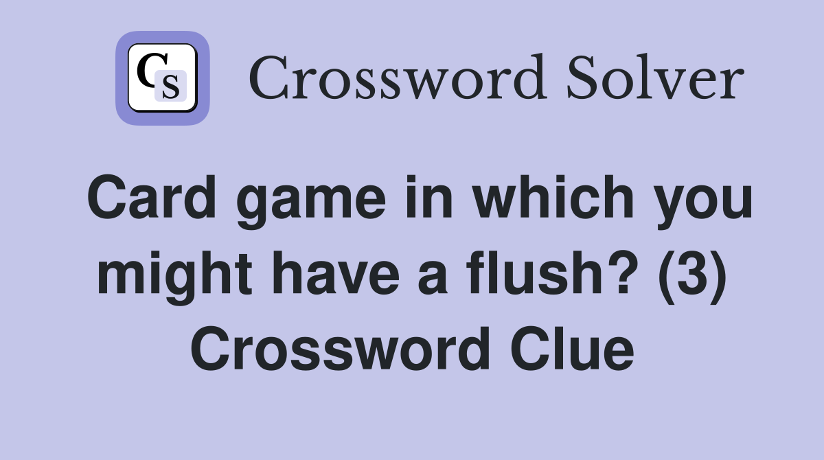 Card game in which you might have a flush? (3) Crossword Clue