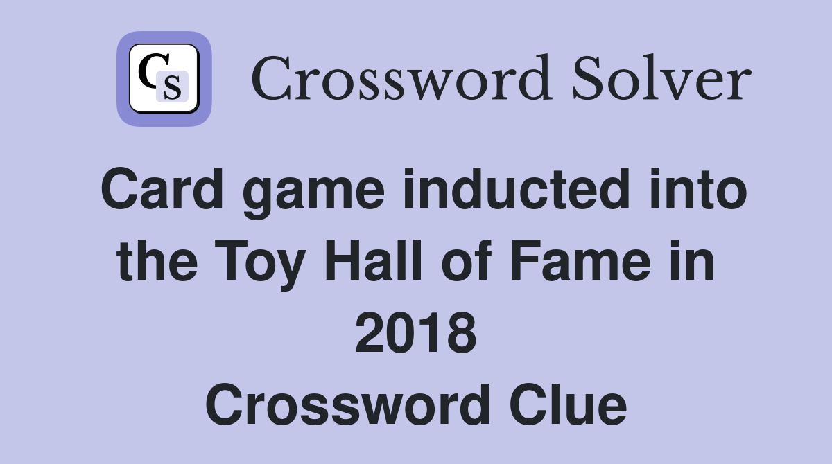 Card game inducted into the Toy Hall of Fame in 2018 Crossword Clue