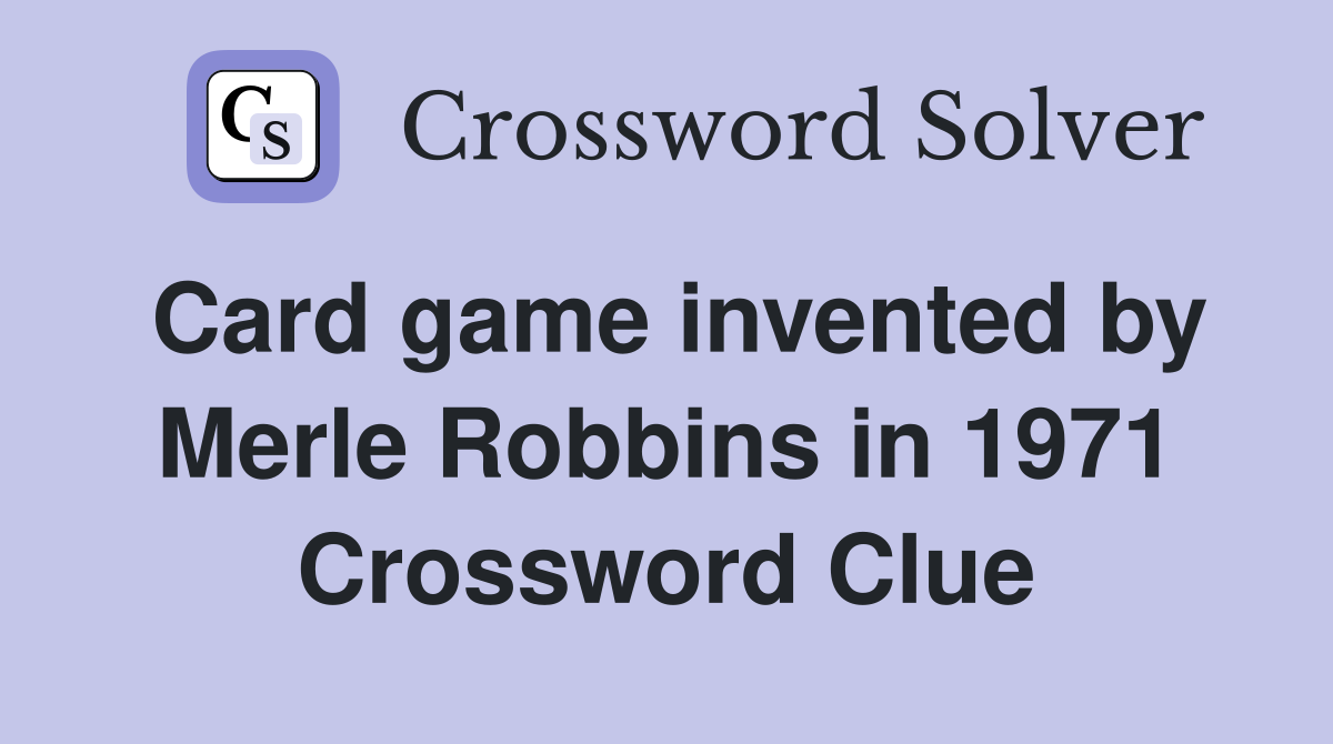 Card game invented by Merle Robbins in 1971 Crossword Clue