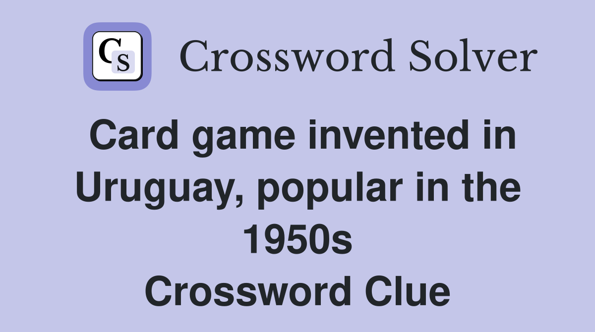 Card game invented in Uruguay, popular in the 1950s Crossword Clue