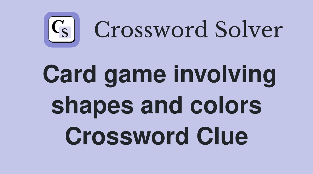 Card game involving shapes and colors Crossword Clue