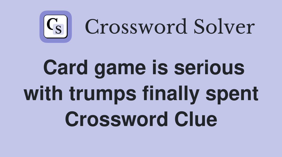 Card game is serious with trumps finally spent Crossword Clue