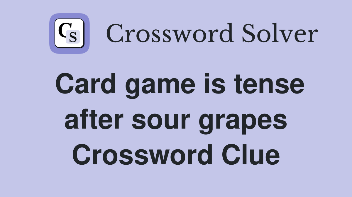 Card game is tense after sour grapes Crossword Clue