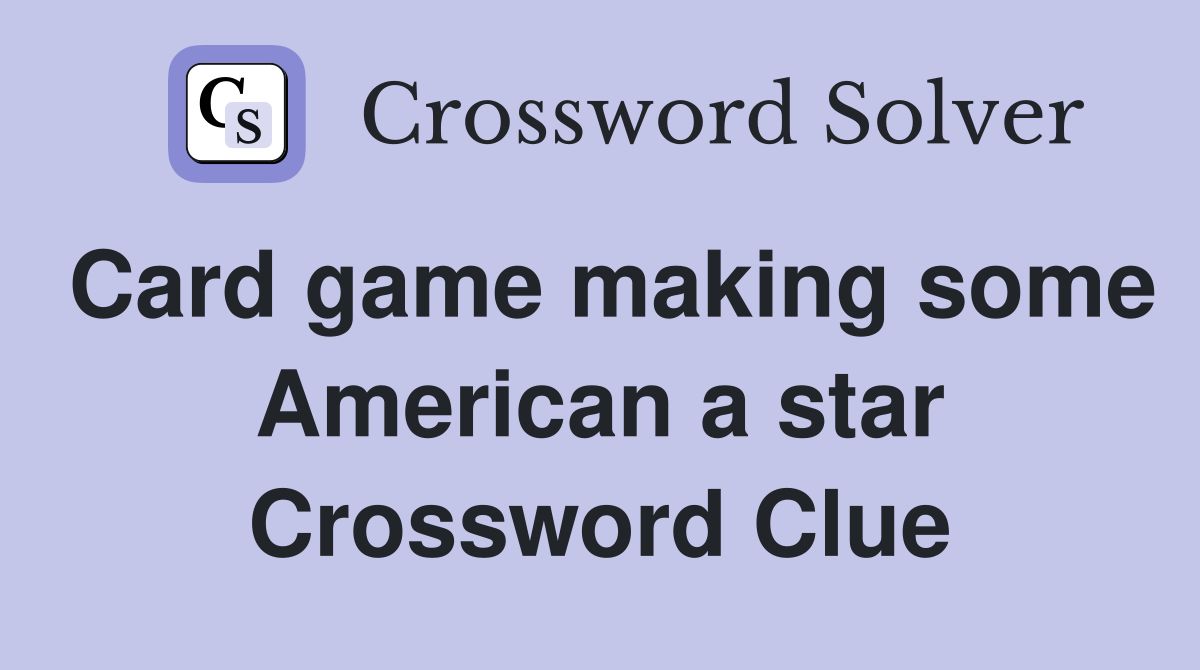 Card game making some American a star Crossword Clue