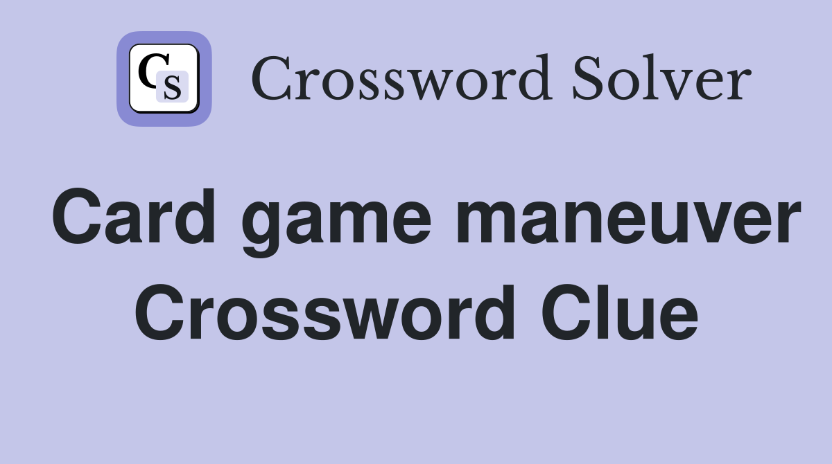 Card game maneuver Crossword Clue