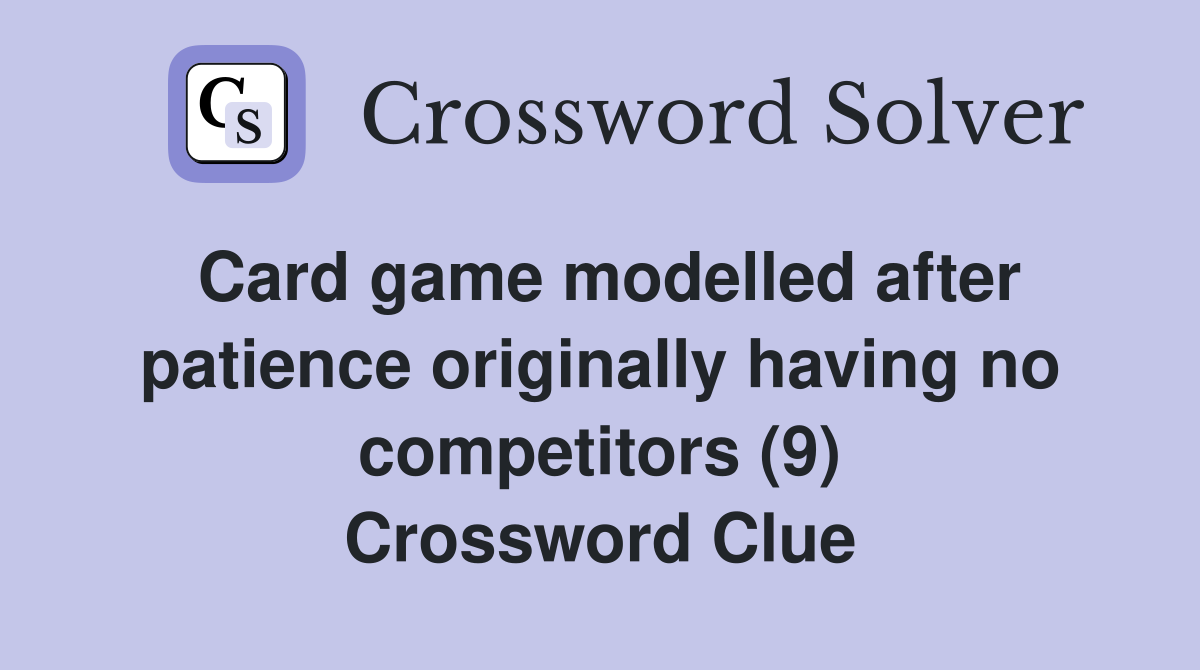 Card game modelled after patience originally having no competitors (9) Crossword Clue