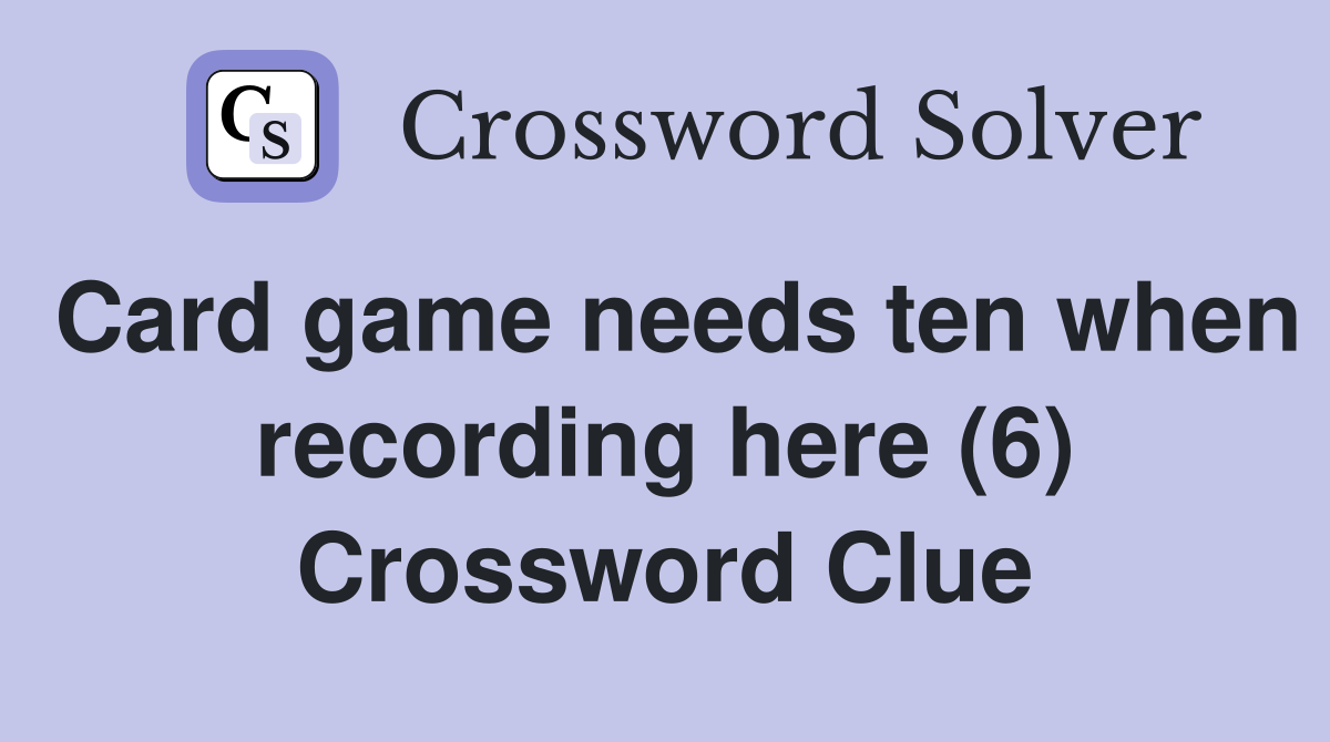 Card game needs ten when recording here (6) Crossword Clue