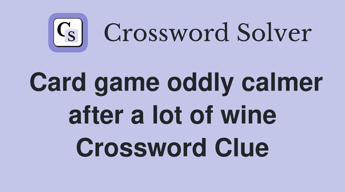 Card game oddly calmer after a lot of wine Crossword Clue