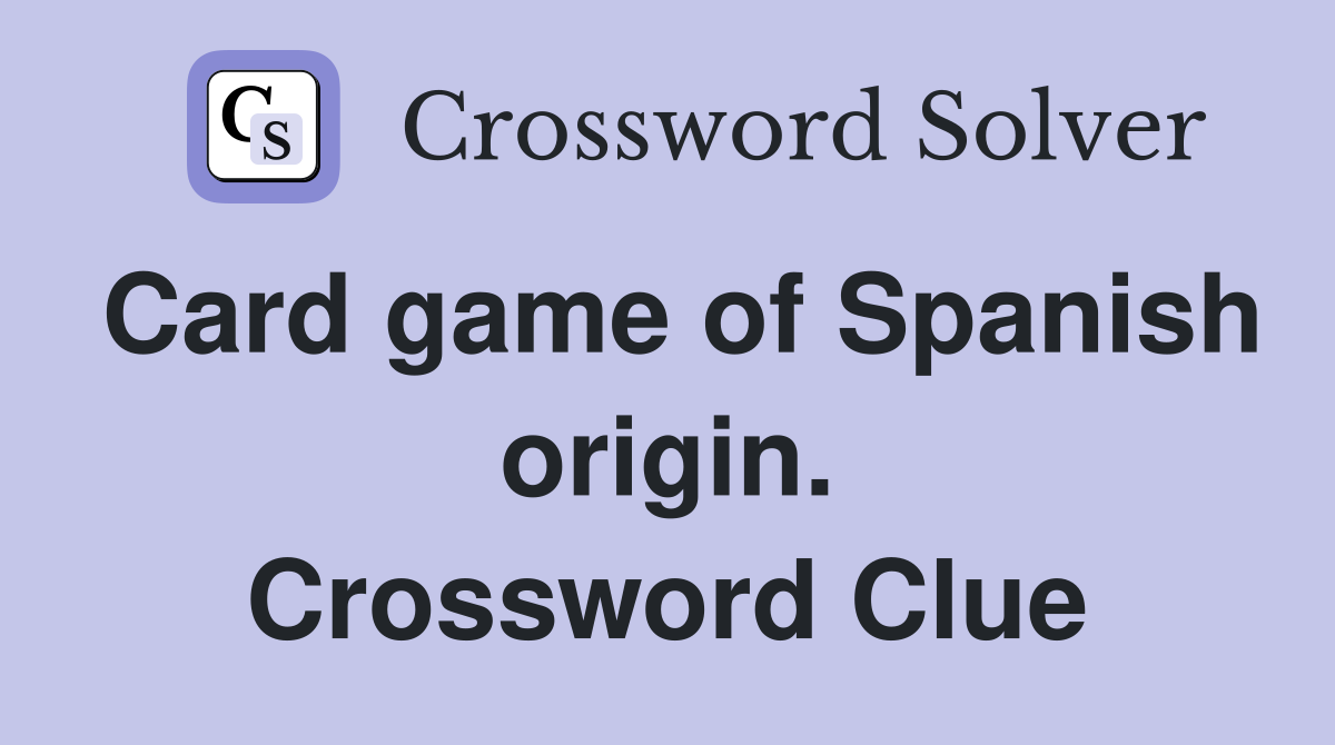 Card game of Spanish origin. Crossword Clue