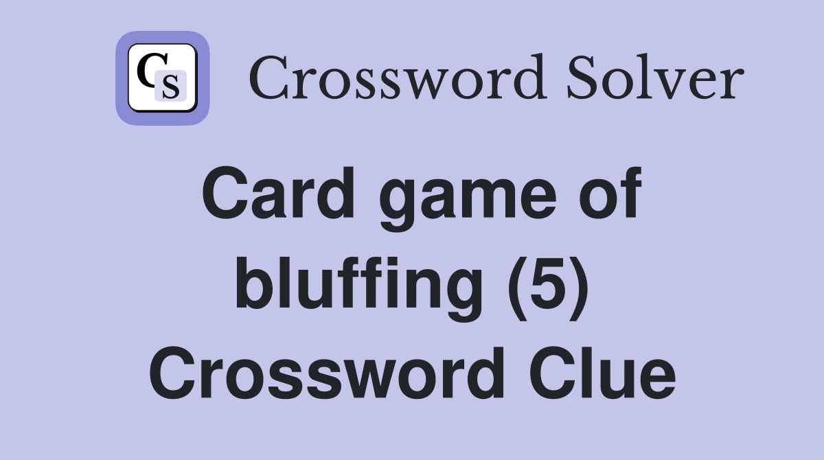 Card game of bluffing (5) Crossword Clue
