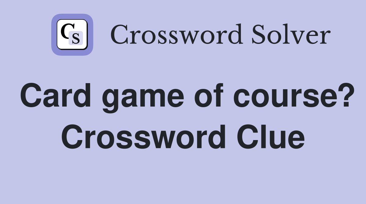 Card game of course? Crossword Clue