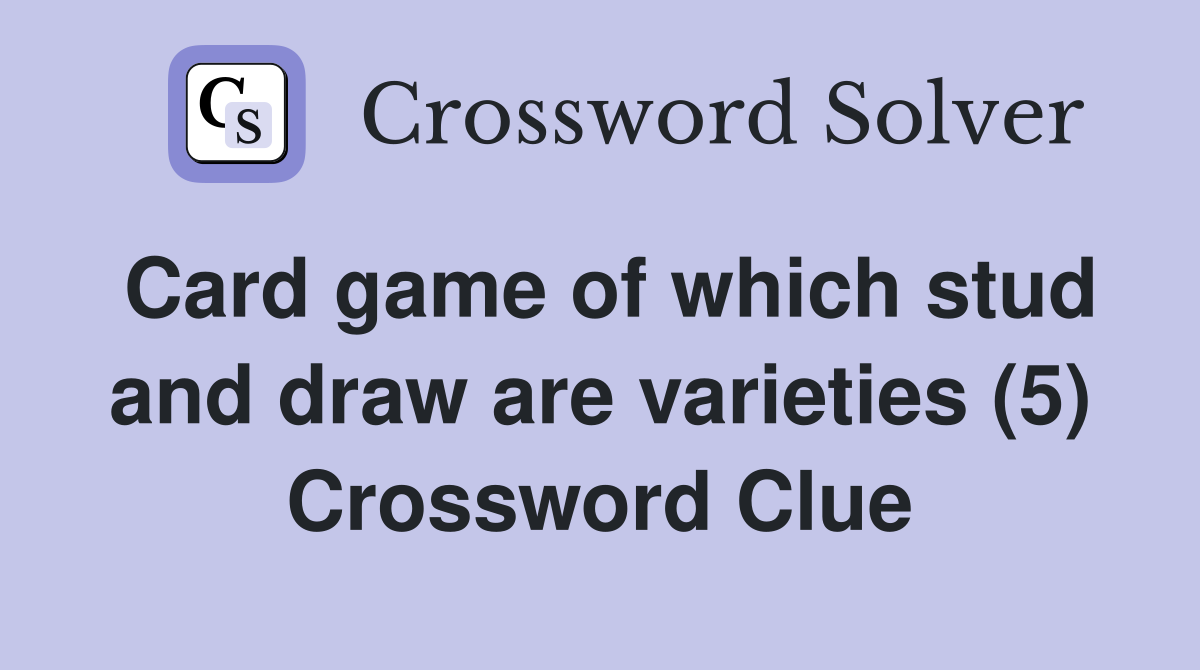 Card game of which stud and draw are varieties (5) Crossword Clue
