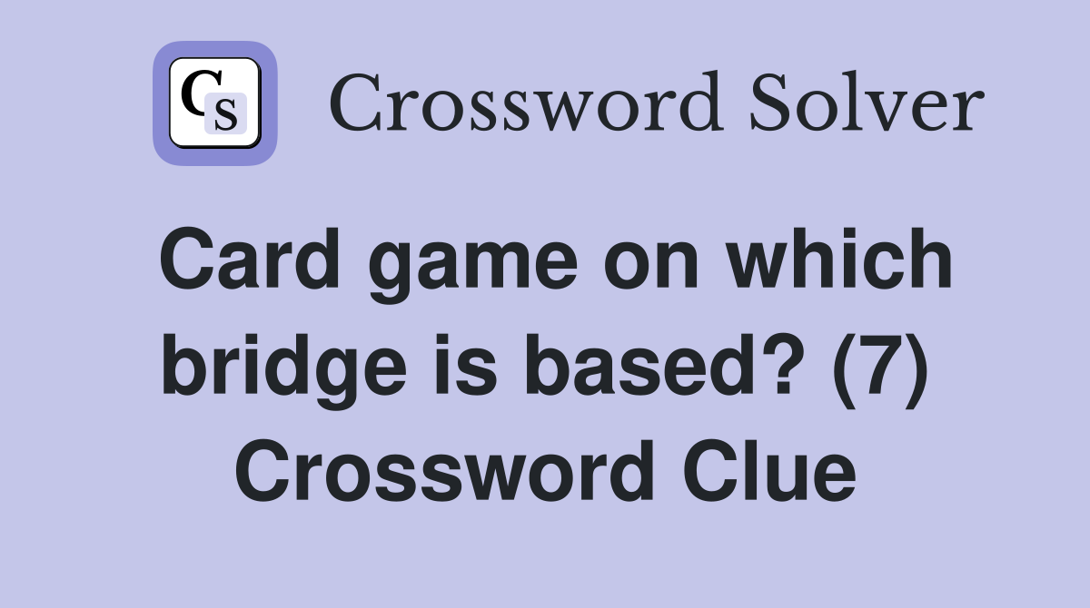 Card game on which bridge is based? (7) Crossword Clue