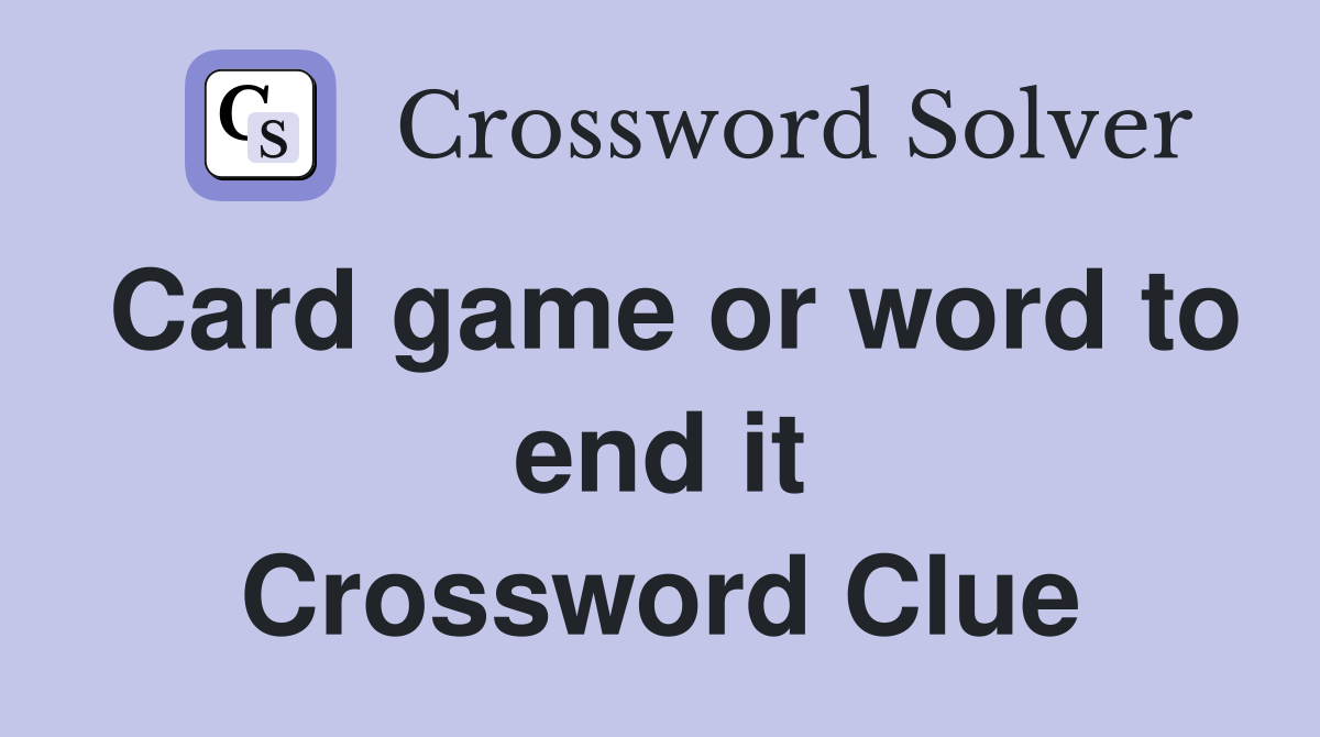 Card game or word to end it Crossword Clue
