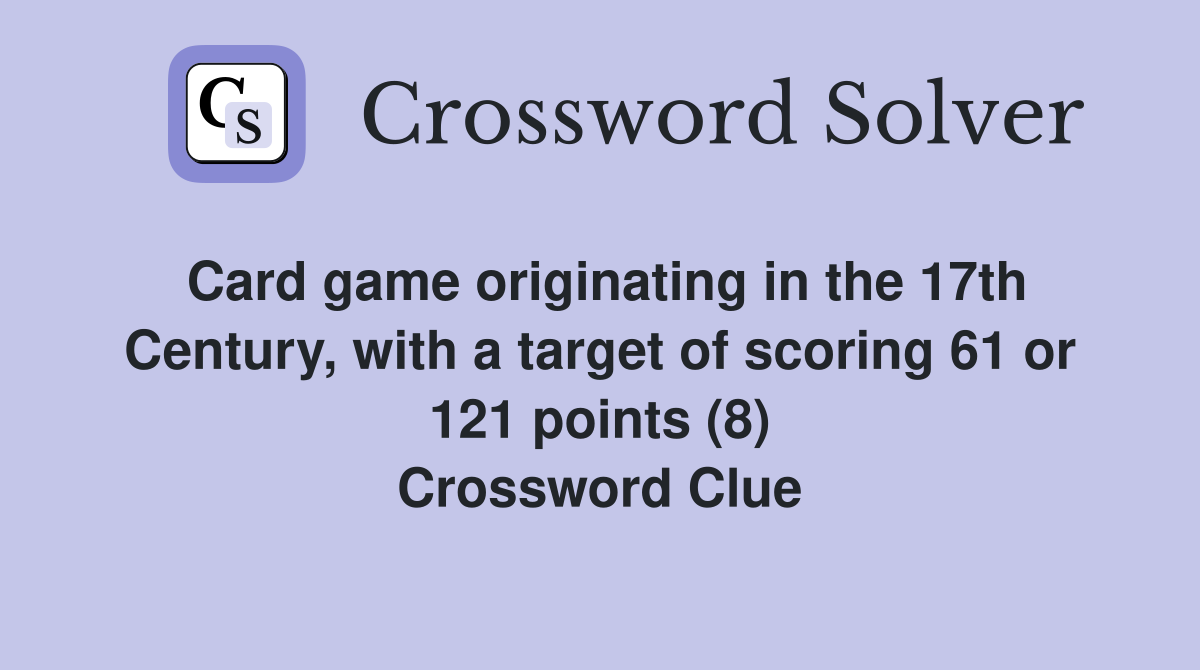 Card game originating in the 17th Century, with a target of scoring 61 or 121 points (8) Crossword Clue