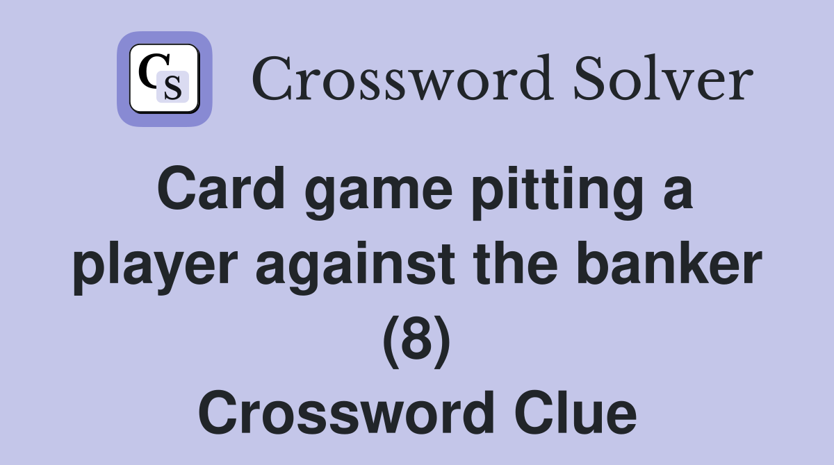 Card game pitting a player against the banker (8) Crossword Clue