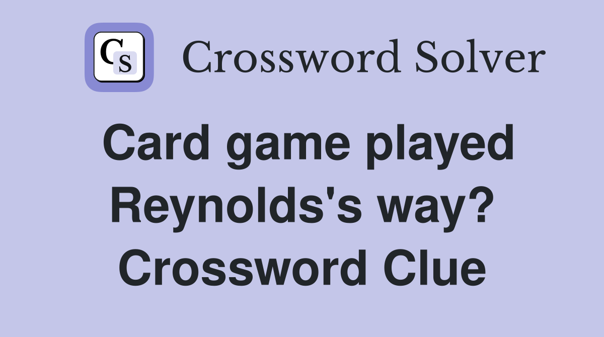Card game played Reynolds's way? Crossword Clue