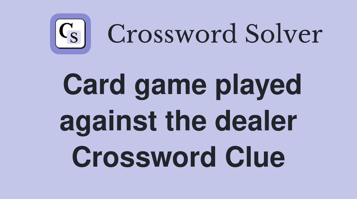 Card game played against the dealer Crossword Clue