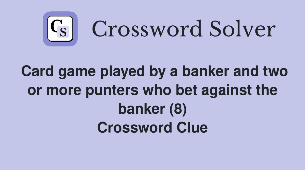 Card game played by a banker and two or more punters who bet against the banker (8) Crossword Clue