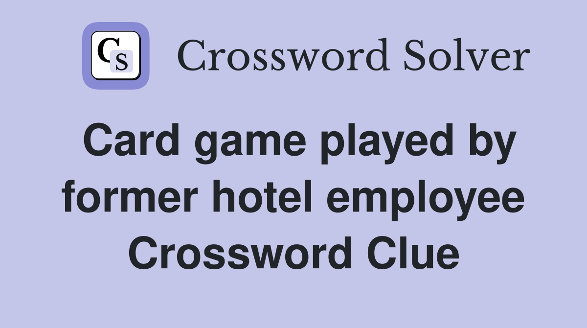 Card game played by former hotel employee Crossword Clue