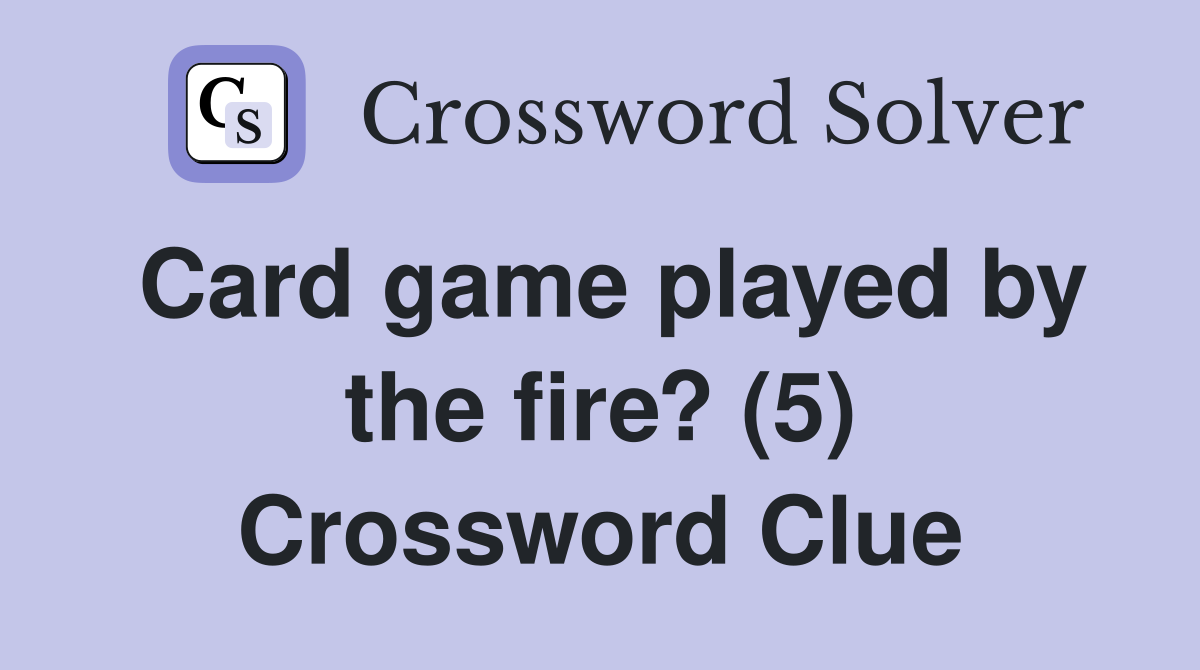 Card game played by the fire? (5) Crossword Clue