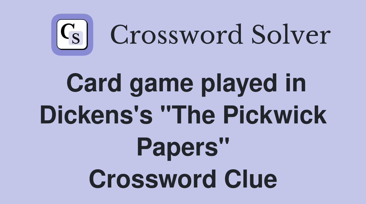 Card game played in Dickens's "The Pickwick Papers" Crossword Clue