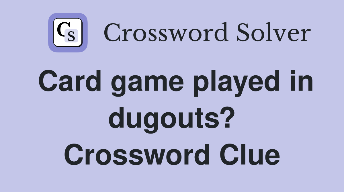 Card game played in dugouts? Crossword Clue