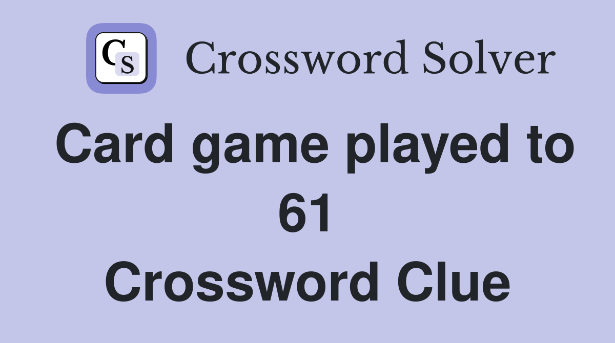 Card game played to 61 Crossword Clue