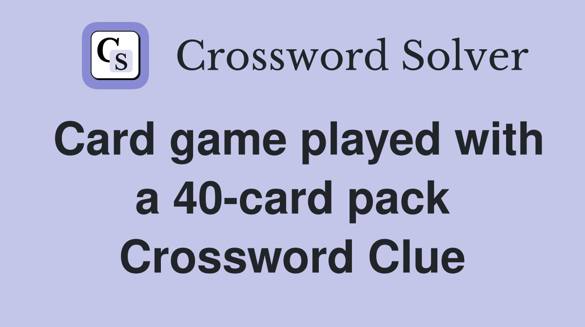 Card game played with a 40-card pack Crossword Clue