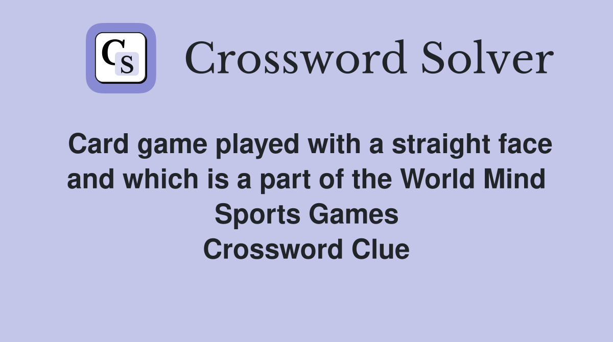 Card game played with a straight face and which is a part of the World Mind Sports Games Crossword Clue