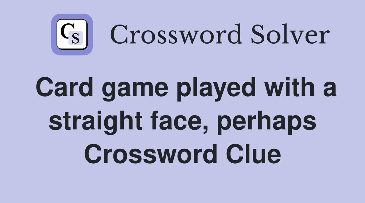 Card game played with a straight face, perhaps Crossword Clue