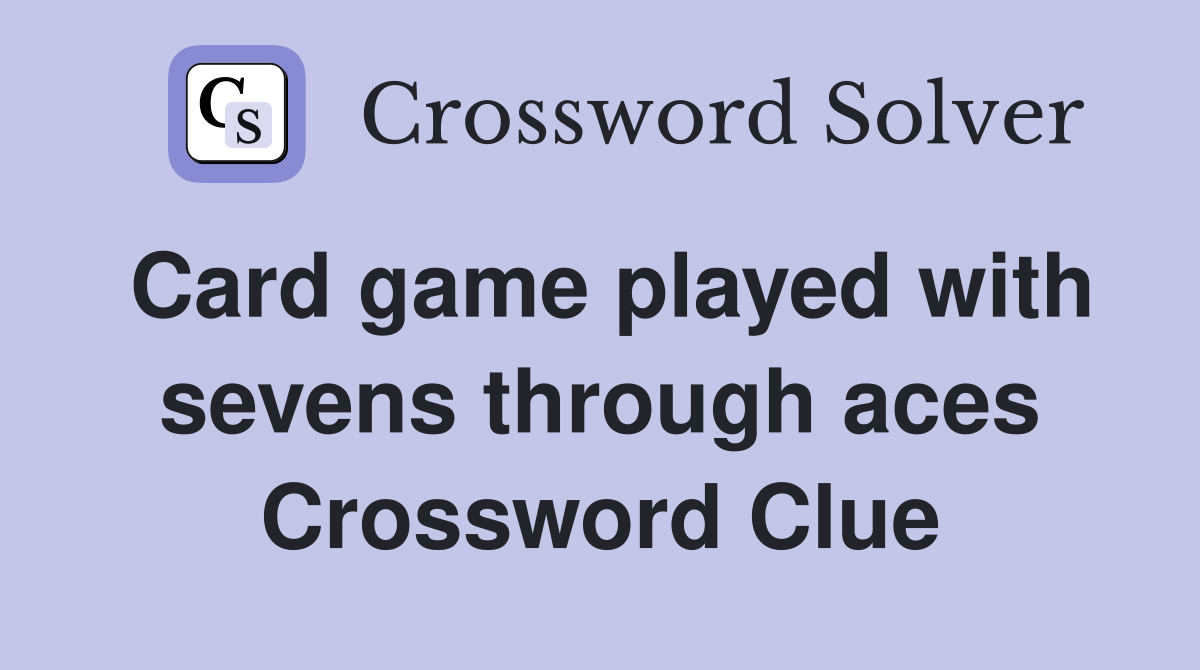 Card game played with sevens through aces Crossword Clue